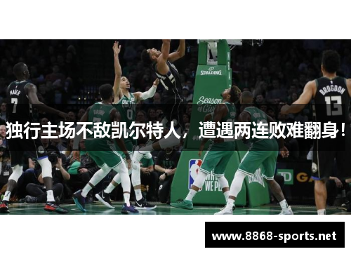 独行主场不敌凯尔特人，遭遇两连败难翻身！