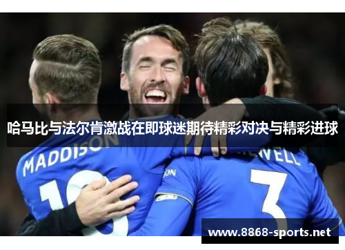 哈马比与法尔肯激战在即球迷期待精彩对决与精彩进球